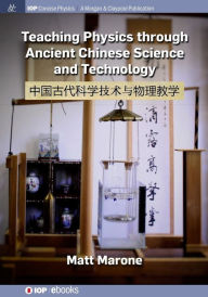 Title: Teaching Physics through Ancient Chinese Science and Technology / Edition 1, Author: Matt Marone