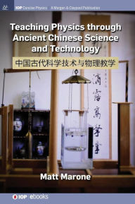 Title: Teaching Physics through Ancient Chinese Science and Technology / Edition 1, Author: Matt Marone