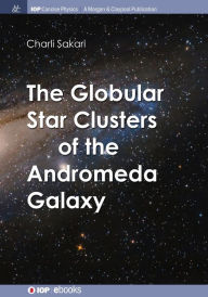 Title: The Globular Star Clusters of the Andromeda Galaxy / Edition 1, Author: Charli M Sakari