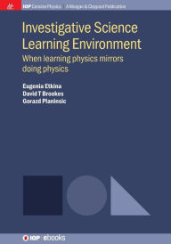 Title: Investigative Science Learning Environment: When Learning Physics Mirrors Doing Physics / Edition 1, Author: Eugenia Etkina