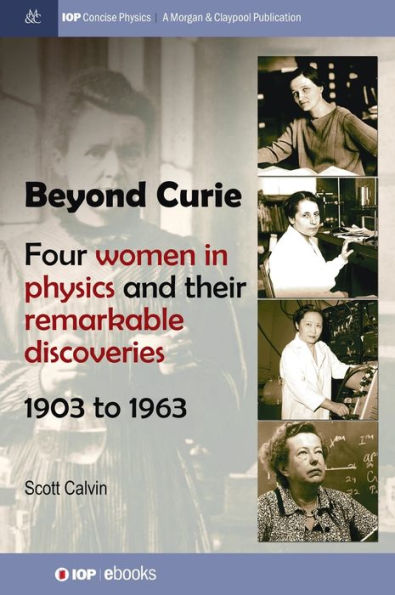 Beyond Curie: Four Women in Physics and Their Remarkable Discoveries, 1903 to 1963
