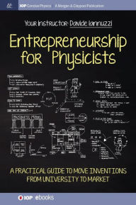 Title: Entrepreneurship for Physicists: A Practical Guide to Move Inventions from University to Market, Author: Davide Iannuzzi