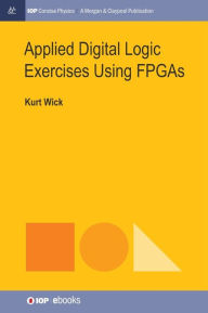 Title: Applied Digital Logic Exercises Using FPGAs, Author: Kurt Wick