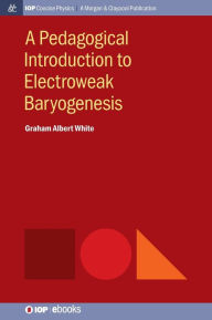 Title: A Pedagogical Introduction to Electroweak Baryogenesis, Author: Graham Albert White