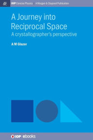 Title: A Journey into Reciprocal Space: A Crystallographer's Perspective, Author: A.M. Glazer