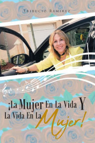 Title: ¡La Mujer En La Vida Y La vida en la Mujer!, Author: Tribucio Ramirez