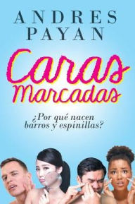 Title: Caras Marcadas: Porque Nacen Barros y Espinillas, Author: Andres Payan