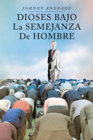 Title: Dioses Bajo La Semejanza De Hombre, Author: Johnny Andrade