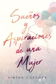 Title: Sueños y Aspiraciones de una Mujer, Author: Ximena Cordova