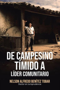 Title: De Campesino Tímido a Líder Comunitario, Author: Nelson Alfredo Benítez Tobar