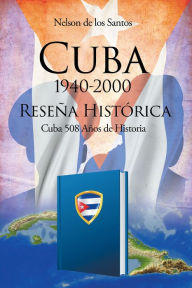 Title: CUBA 1940-2000: Reseña Histórica, Author: Nelson de los Santos