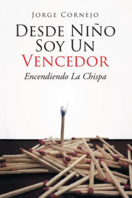 Title: Desde Niño Soy Un Vencedor: Encendiendo La Chispa, Author: Jorge Cornejo