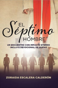 Title: El Séptimo Hombre: UN ENCUENTRO CON IMPACTO ETERNO INCLUYE DEVOCIONAL DE 21 DIAS, Author: Zoraida Escalera Calderón