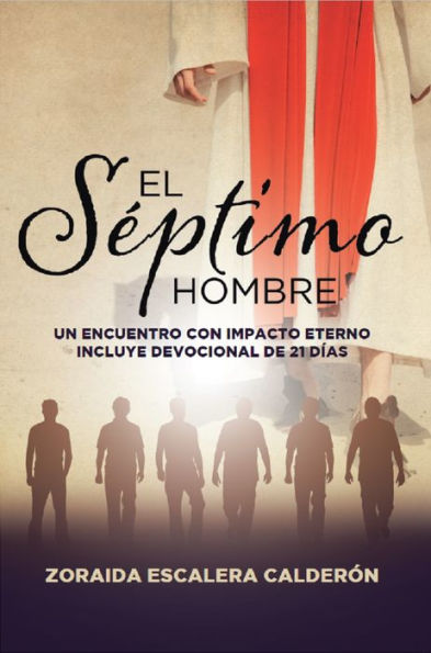 El Séptimo Hombre: UN ENCUENTRO CON IMPACTO ETERNO INCLUYE DEVOCIONAL DE 21 DIAS