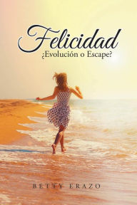 Title: Felicidad: ¿Evolución o Escape?, Author: Betty Erazo