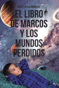 Title: El Libro de Marcos y Los Mundos Perdidos, Author: Suzet Leyva Gonzalez