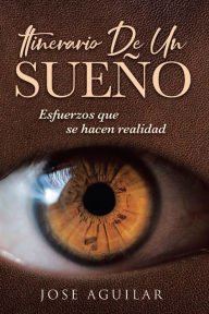 Title: Itinerario De Un Sueño: Esfuerzos que se hacen realidad, Author: Jose Aguilar