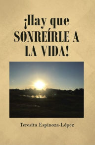 Title: ¡Hay que Sonreírle a la Vida!, Author: Teresita Espinoza-López