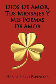 Title: Dios De Amor, Tus Mensajes Y Mis Poemas De Amor, Author: Henry Lazo Espinoza