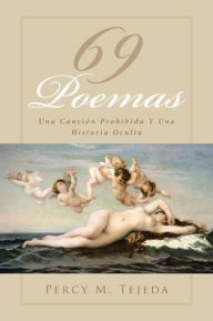 Title: 69 Poemas: Una Canción Prohibida Y Una Historia Oculta, Author: Percy M Tejeda