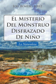 Title: El Misterio del Monstruo Disfrazado de Niño: La Naturaleza, Author: Joel Romero Pérez