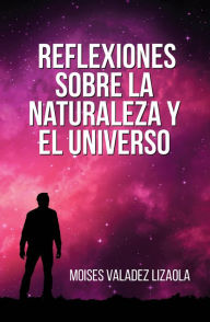 Title: Reflexiones sobre la naturaleza y el universo, Author: Moises Valadez Lizaola