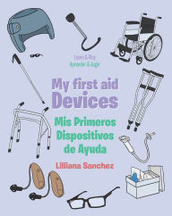 Title: My first aid Devices: Mis Primeros Dispositivos de Ayuda, Author: Lilliana Sanchez