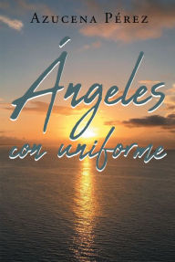 Title: Ángeles Con Uniforme, Author: Azucena Pérez