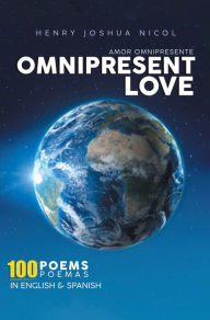 Title: Omnipresent Love Amor Omnipresente: 100 Poems 100 Poemas In English & Spanish, Author: Henry Nicol