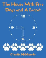Title: The House With Five Dogs and A Secret, Author: Claudia Maldonado