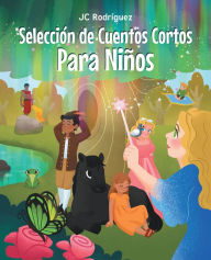 Title: Selección de Cuentos Cortos Para Niños, Author: JC Rodríguez