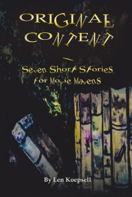 Title: Original Content: Seven Stories for Movie Mavens, Author: Len Koepsell