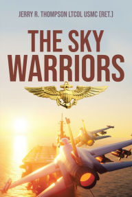 Title: The Sky Warriors, Author: Jerry R. Thompson LtCol USMC (Ret.)