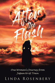 Title: After the Flash: One Woman's Journey from Japan to GI Town, Author: Linda Rosenbery