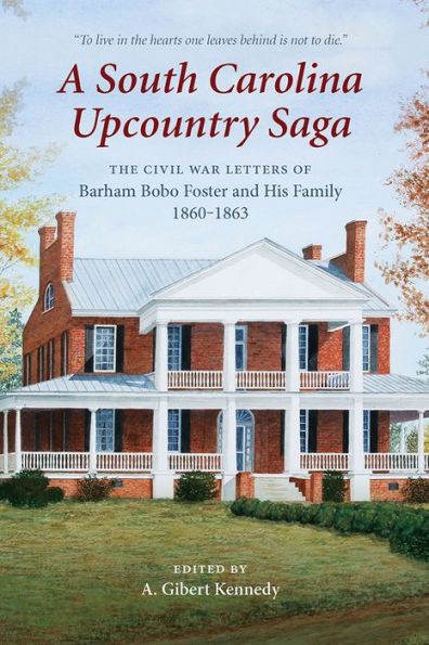 A South Carolina Upcountry Saga: The Civil War Letters of Barham Bobo Foster and His Family, 1860-1863