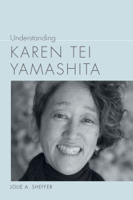 Title: Understanding Karen Tei Yamashita, Author: Jolie A. Sheffer