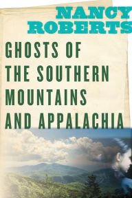 Title: Ghosts of the Southern Mountains and Appalachia, Author: Nancy Roberts