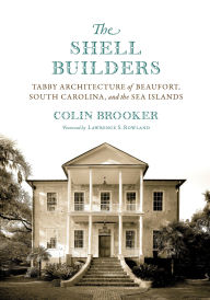 Free ebook pdf download no registration The Shell Builders: Tabby Architecture of Beaufort, South Carolina, and the Sea Islands by Colin Brooker, Lawrence S. Rowland (Foreword by) 9781643360713 in English