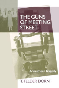 Title: The Guns of Meeting Street: A Southern Tragedy, Author: T. Felder Dorn