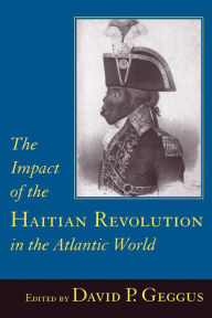 Title: The Impact of the Haitian Revolution in the Atlantic World, Author: David P. Geggus