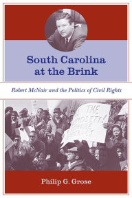 Title: South Carolina at the Brink: Robert McNair and the Politics of Civil Rights, Author: Philip G. Grose