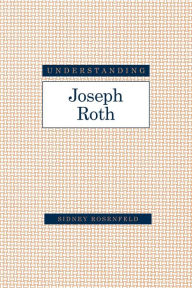 Title: Understanding Joseph Roth, Author: Sidney Rosenfeld