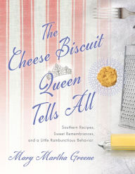 Download books for ipadThe Cheese Biscuit Queen Tells All: Southern Recipes, Sweet Remembrances, and a Little Rambunctious Behavior in English byMary Martha Greene9781643361833
