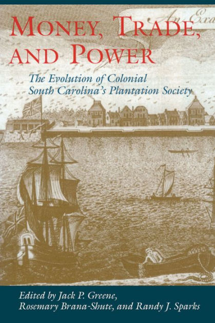 Money, Trade, and Power: The Evolution of Colonial South Carolina's ...