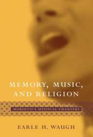 Title: Memory, Music, and Religion: Morocco's Mystical Chanters, Author: Earle H. Waugh
