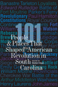 Title: 101 People and Places That Shaped the American Revolution in South Carolina, Author: Walter Edgar