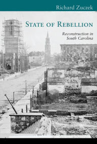 Title: State of Rebellion: Reconstruction in South Carolina, Author: Richard Zuczek