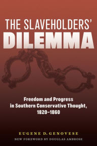 Title: The Slaveholders' Dilemma: Freedom and Progress in Southern Conservative Thought, 1820-1860, Author: Eugene D. Genovese