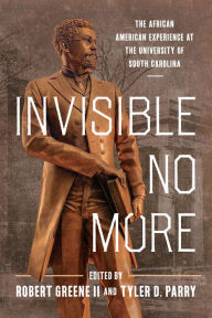 Title: Invisible No More: The African American Experience at the University of South Carolina, Author: Robert Greene II