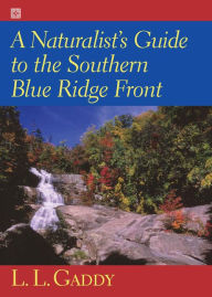 Title: A Naturalist's Guide to the Southern Blue Ridge Front: Linville Gorge, North Carolina, to Tallulah Gorge, Georgia, Author: L. L. Gaddy